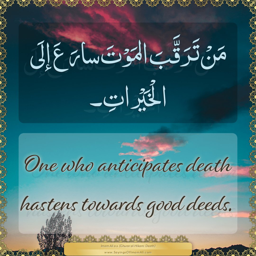 One who anticipates death hastens towards good deeds.